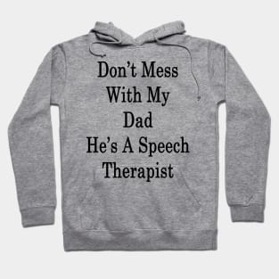 Don't Mess With My Dad He's A Speech Therapist Hoodie